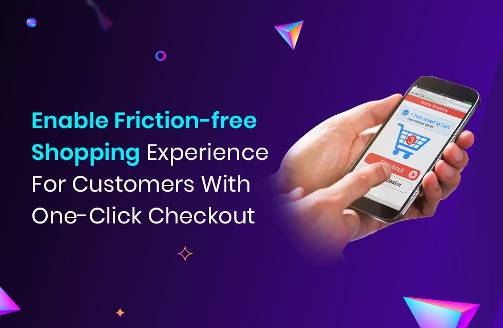 Enable Friction-free Shopping Experience For Customers With One-Click Checkout